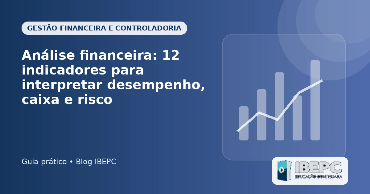 Análise financeira: 12 indicadores para interpretar desempenho, caixa e risco