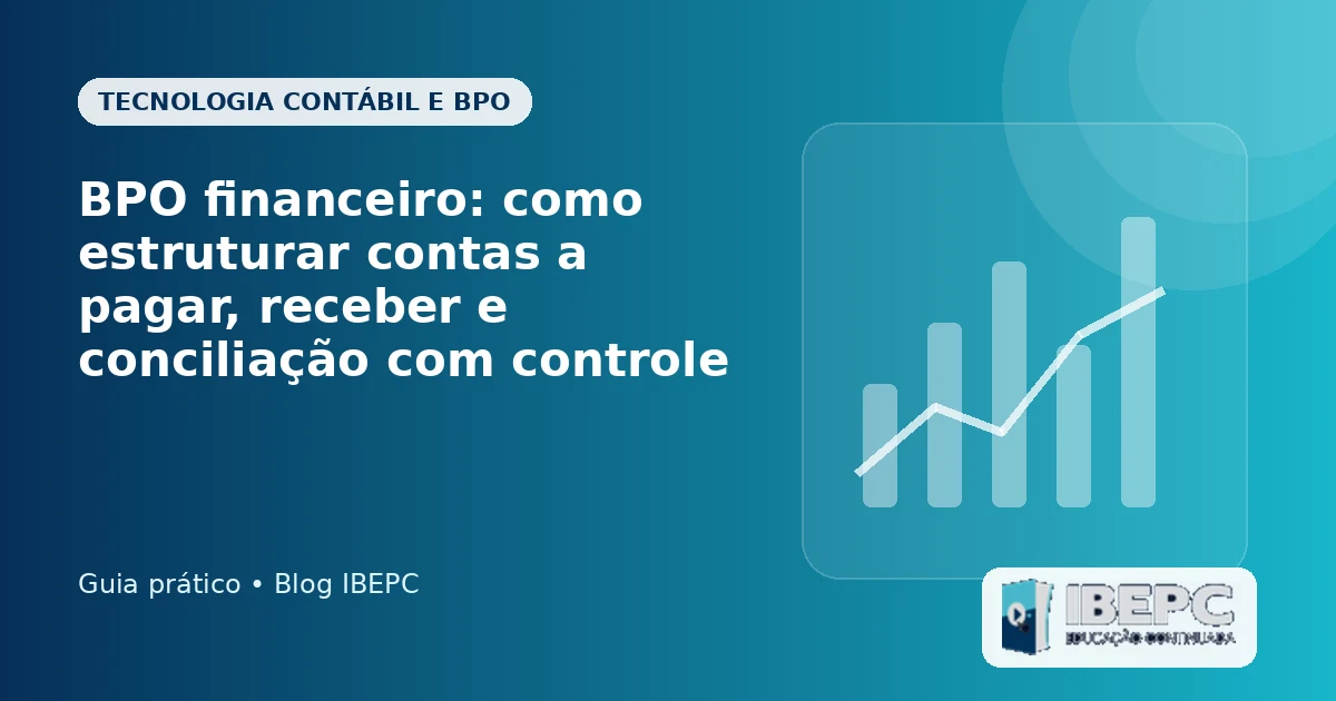 BPO financeiro: como estruturar contas a pagar, receber e conciliação com controle