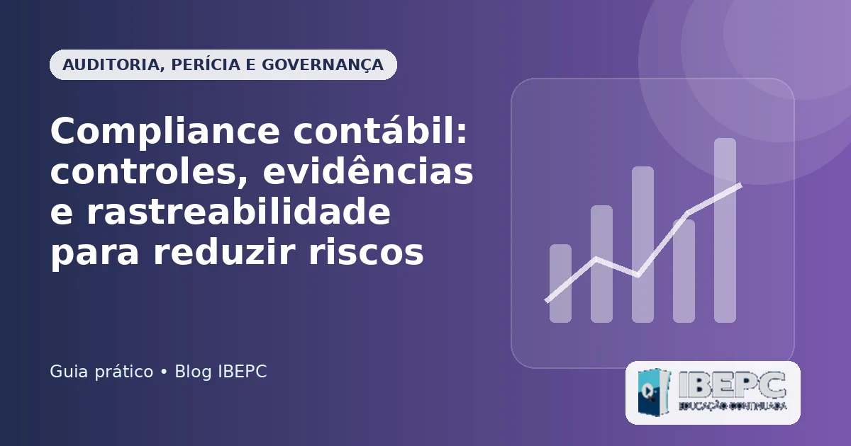 Compliance contábil: controles, evidências e rastreabilidade para reduzir riscos