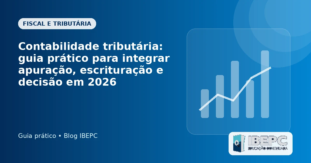 Contabilidade tributária: guia prático para integrar apuração, escrituração e decisão em 2026