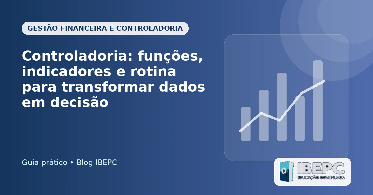 Controladoria: funções, indicadores e rotina para transformar dados em decisão