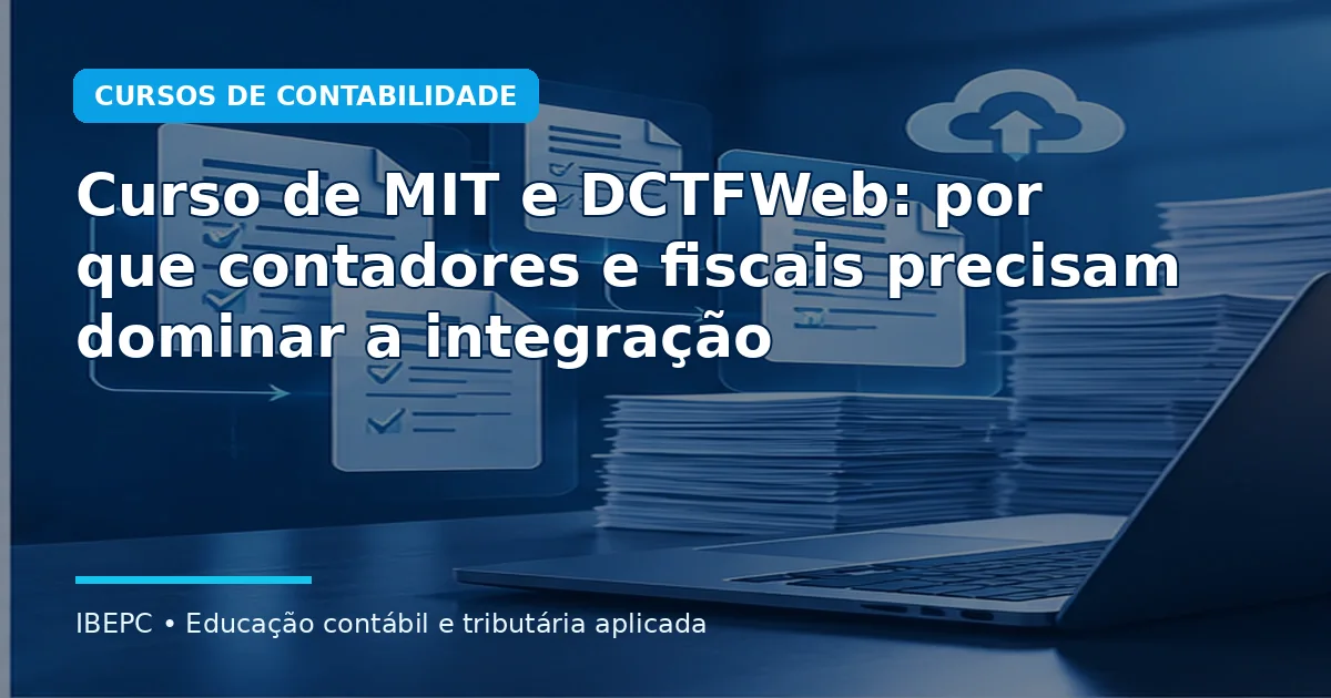 Curso de MIT e DCTFWeb: por que contadores e fiscais precisam dominar a integração
