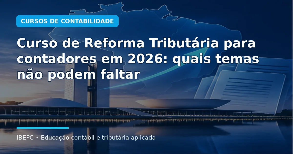 Curso de Reforma Tributária para contadores em 2026: quais temas não podem faltar