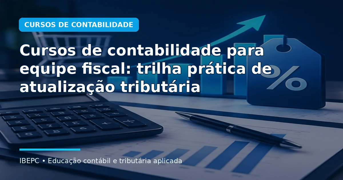 Cursos de contabilidade para equipe fiscal: trilha prática de atualização tributária