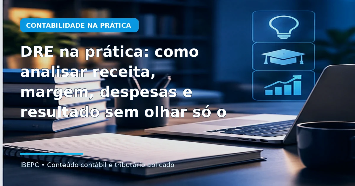 DRE na prática: como analisar receita, margem, despesas e resultado sem olhar só o lucro