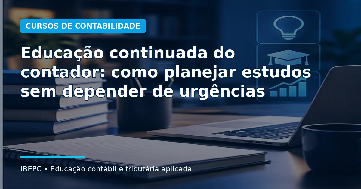 Educação continuada do contador: como planejar estudos sem depender de urgências