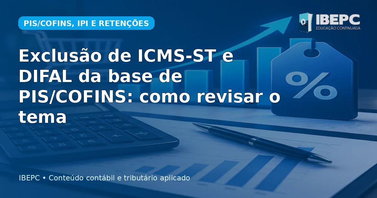 Exclusão de ICMS-ST e DIFAL da base de PIS/COFINS: como revisar o tema