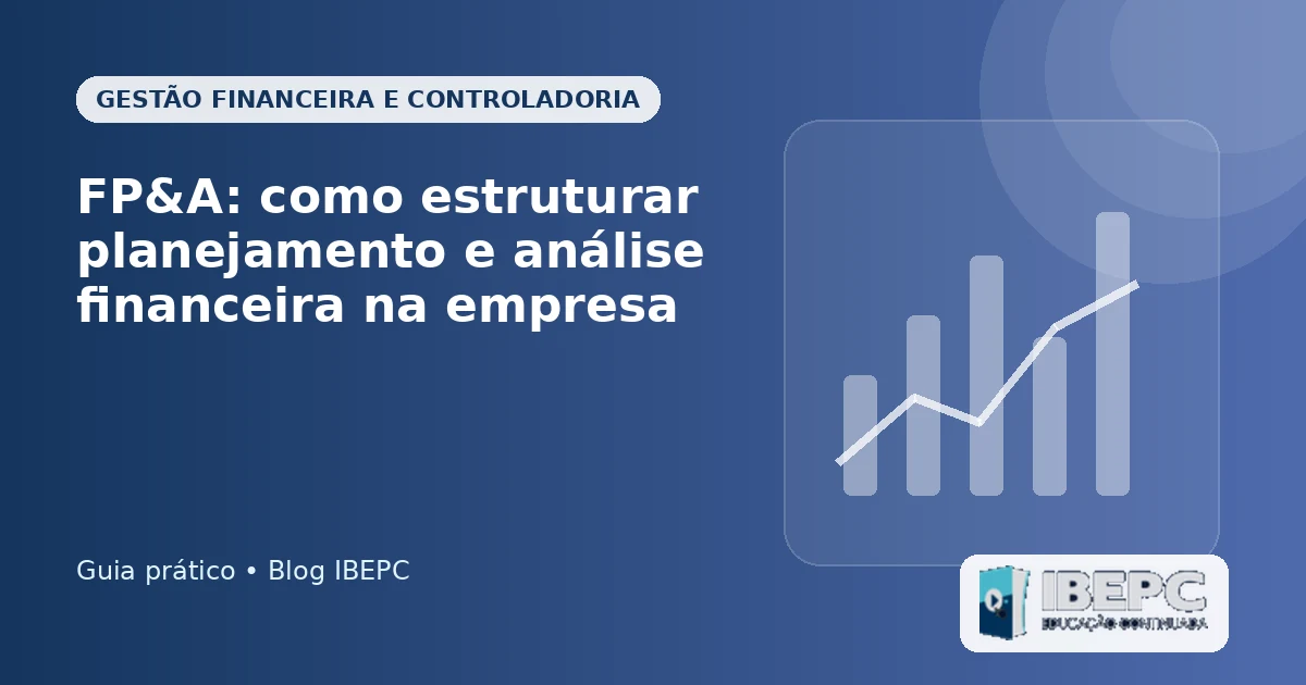 FP&A: como estruturar planejamento e análise financeira na empresa
