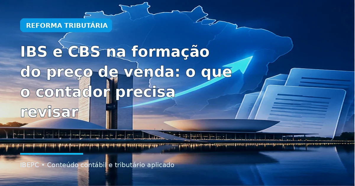 IBS e CBS na formação do preço de venda: o que o contador precisa revisar