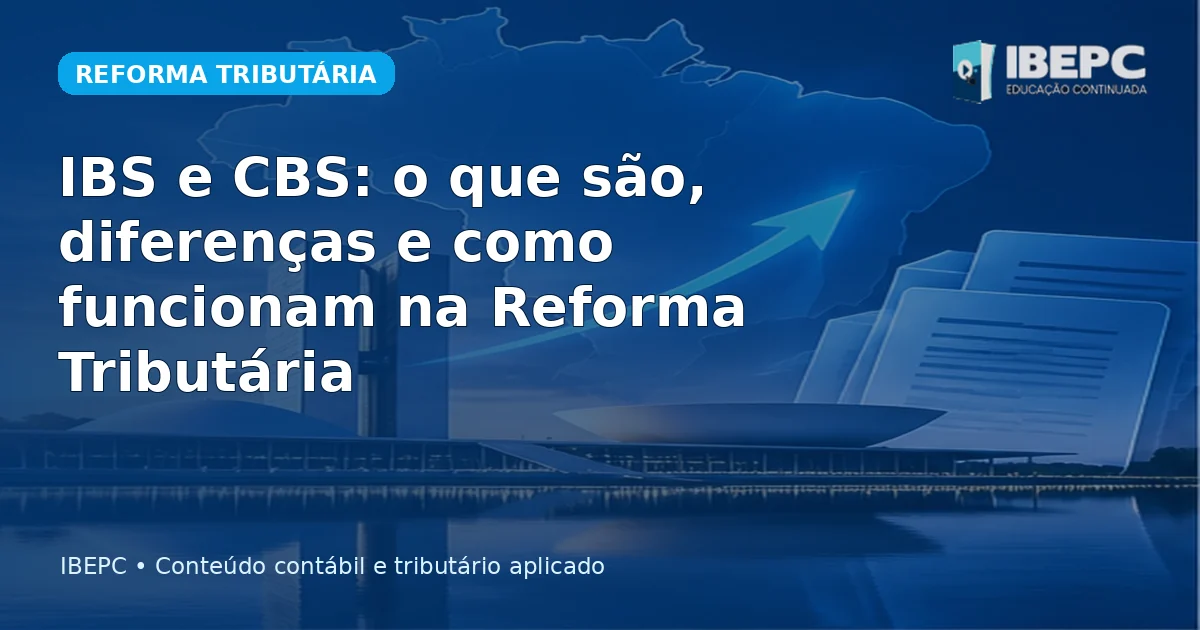 IBS e CBS: o que são, diferenças e como funcionam na Reforma Tributária