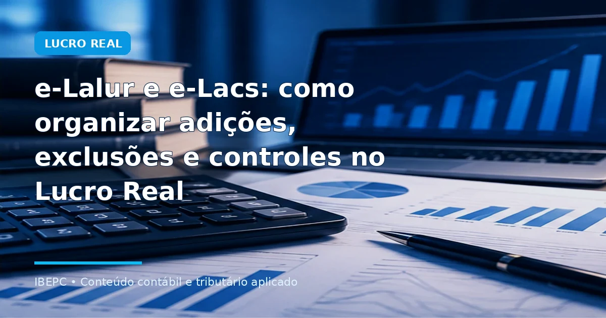e-Lalur e e-Lacs: como organizar adições, exclusões e controles no Lucro Real