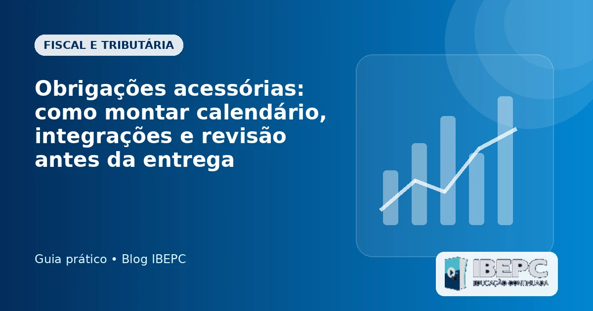 Obrigações acessórias: como montar calendário, integrações e revisão antes da entrega
