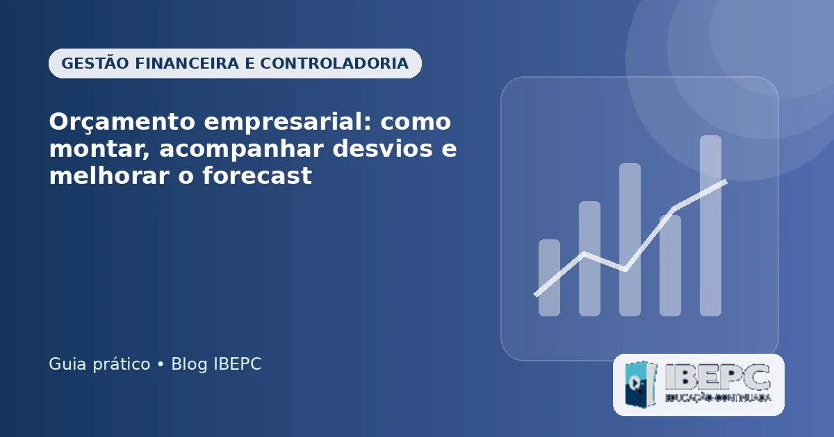 Orçamento empresarial: como montar, acompanhar desvios e melhorar o forecast