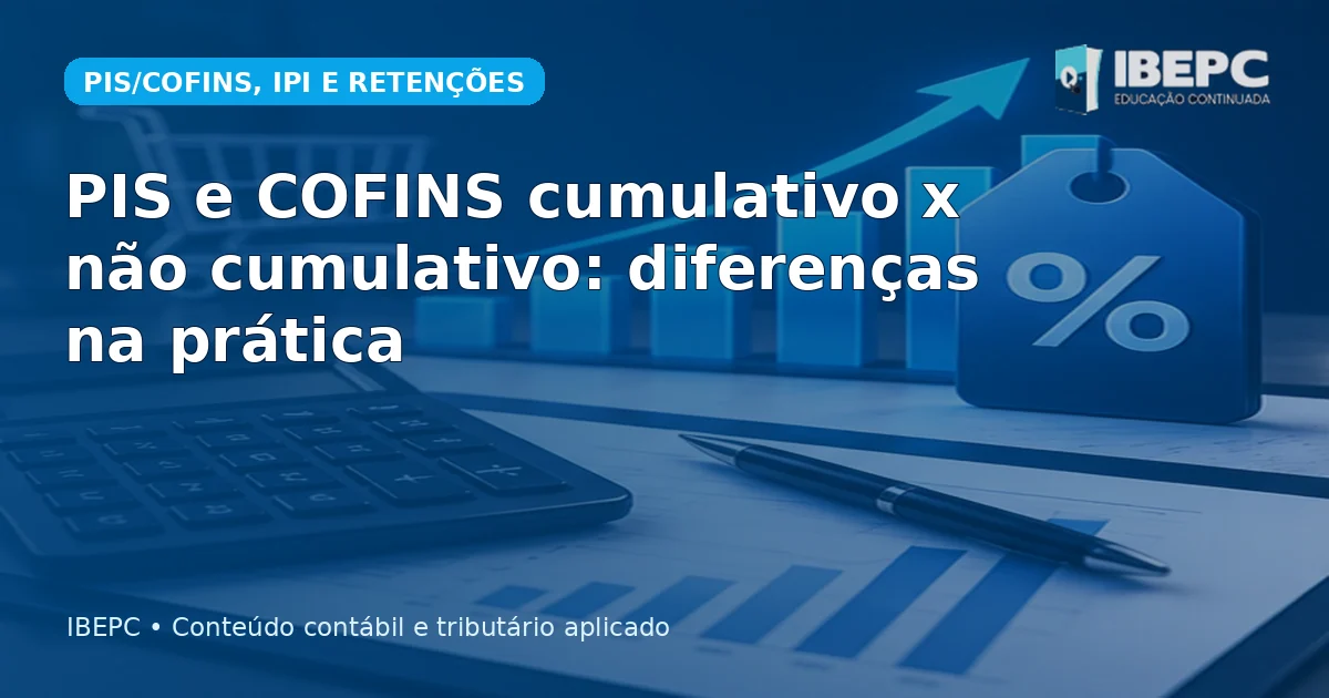 PIS e COFINS cumulativo x não cumulativo: diferenças na prática