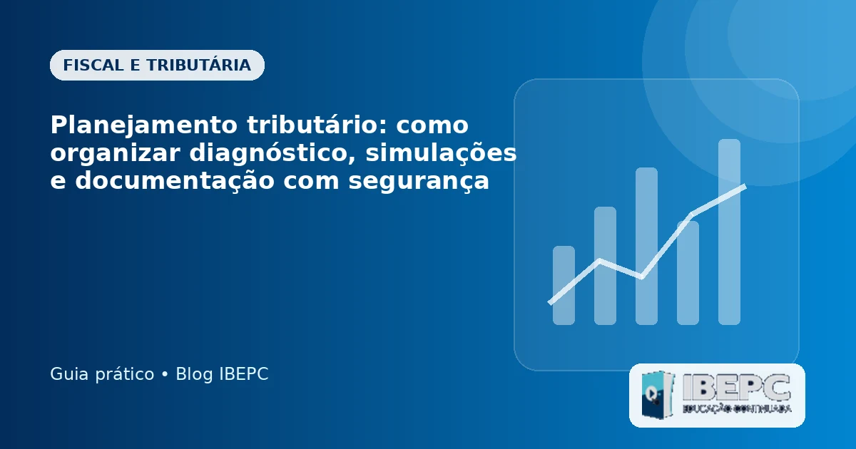 Planejamento tributário: como organizar diagnóstico, simulações e documentação com segurança