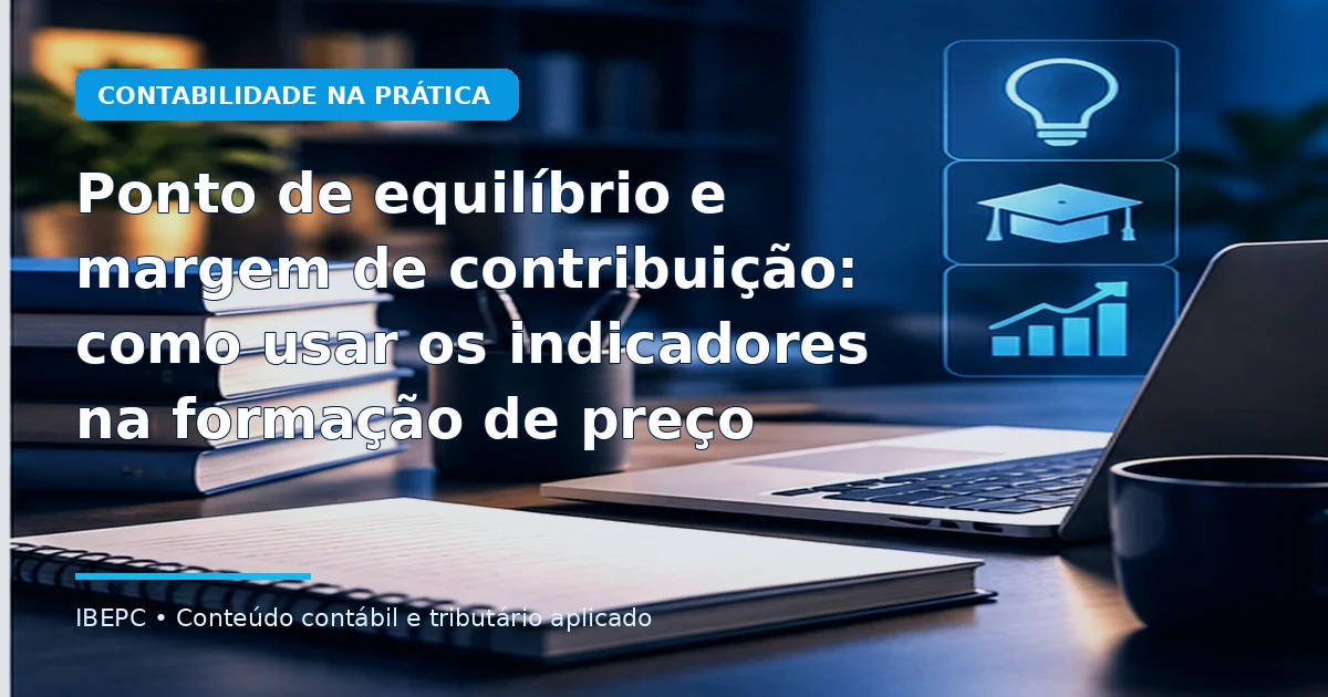 Ponto de equilíbrio e margem de contribuição: como usar os indicadores na formação de preço