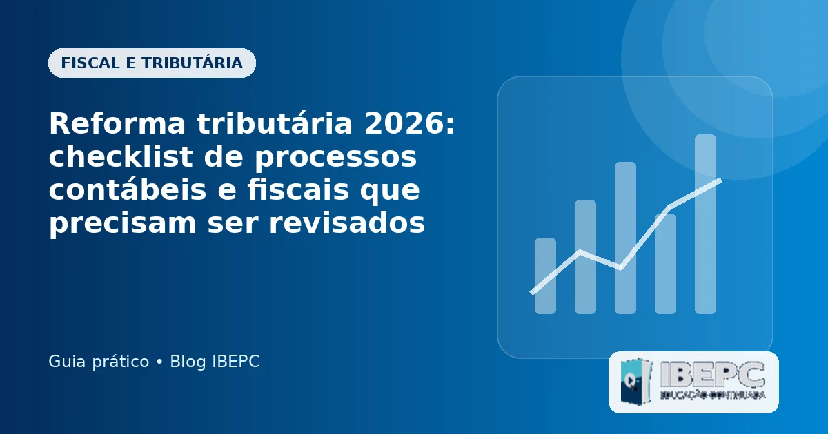 Reforma tributária 2026: checklist de processos contábeis e fiscais que precisam ser revisados