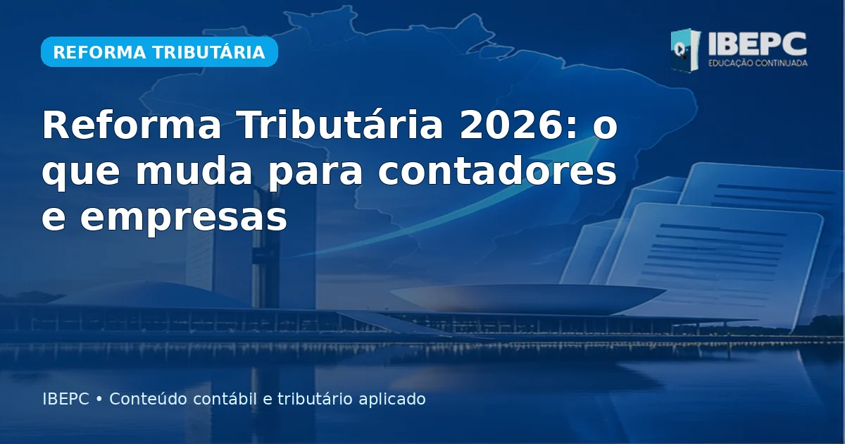 Reforma Tributária 2026: o que muda para contadores e empresas