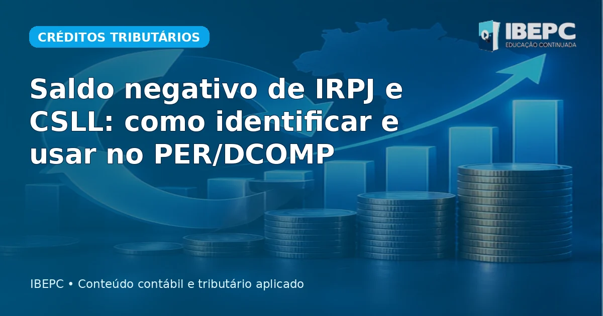 Saldo negativo de IRPJ e CSLL: como identificar e usar no PER/DCOMP