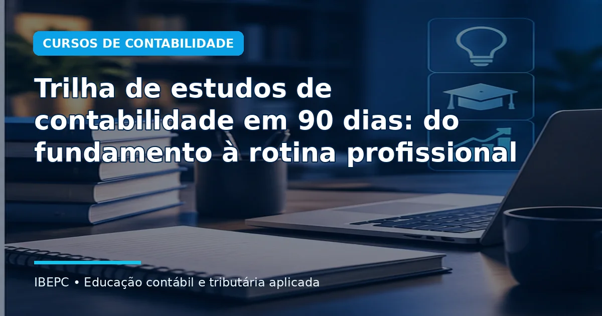 Trilha de estudos de contabilidade em 90 dias: do fundamento à rotina profissional